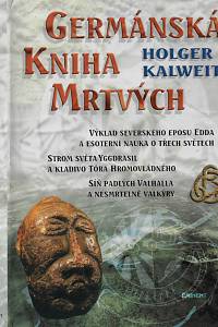 63871. Kalweit, Holger – Germánská kniha mrtvých : výklad severského eposu Edda a esoterní nauka o třech světech, strom světa Iggdrasil a kladivo Tóra Hromovládného, síň padlých Valhalla a nesmrtelné valkýry