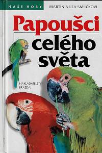 165975. Smrček, Martin / Smrčková, Lea – Papoušci celého světa