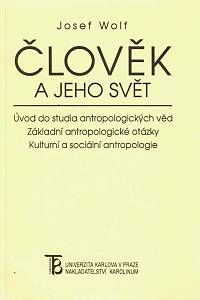 166391. Wolf, Josef – Člověk a jeho svět : úvod do studia antropologických věd : základní antropologické otázky : kulturní a sociální antropologie