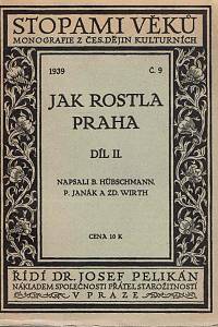 165312. Hübschmann, Bohumil / Janák, Pavel / Wirth, Zdeněk – Jak rostla Praha, Díl II.