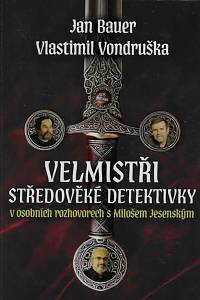 166006. Bauer, Jan / Vondruška, Vlastimil / Jesenský, Miloš – Velmistři středověké detektivky v osobních rozhovorech s Milošem Jesenským