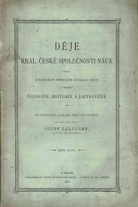 166628. Kalousek, Josef – Děje Král. České Společnosti Náuk : spolu s kritickým přehledem publikací jejích z oboru filosofie, historie a jazykovědy, Sešit první