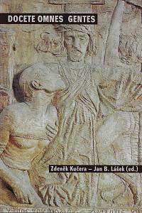 55086. Kučera, Zdeněk / Lášek, Jan B. – Docete omnes gentes, Sborník příspěvků z mezinárodní konference, pořádané Husitskou teologickou fakultou UK v pražském Karolinu 2.a3.října 2003 na téma Teologické vzdělání v pojetí modernistů včera, dnes a zítra