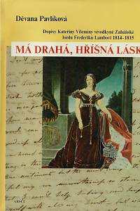 29443. Pavlíková, Děvana – Má drahá, hříšná lásko : dopisy Kateřiny Vilemíny vévodkyně Zaháňské lordu Frederiku Lambovi 1814-1915