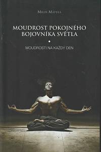 167499. Matula, Miloš – Moudrost pokojného bojovníka Světla - Moudrosti na každý den