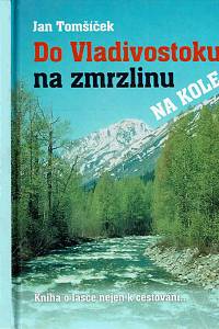 166778. Tomšíček, Jan – Do Vladivostoku na zmrzlinu na kole : kniha o lásce nejen k cestování... (podpis)
