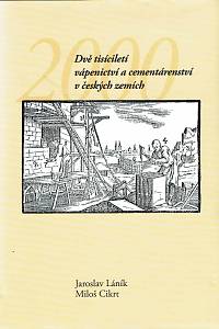 166793. Láník, Jaroslav / Cikrt, Miloš – Dvě tisíciletí vápenictví a cementárenství v českých zemích