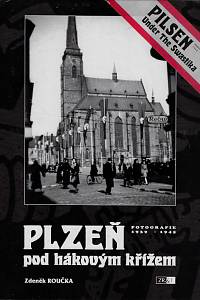 45941. Roučka, Zdeněk – Plzeň pod hákovým křížem : fotografie 1939-1945 = Pilsen Under The Swastika : photography 1939-1945