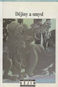 55276. Havelka, Miloš – Dějiny a smysl : obsahy, akcenty a posuny české otázky 1895-1989 (podpis)
