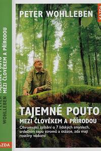 137087. Wohlleben, Peter – Tajemné pouto mezi člověkem a přírodou : ohromující zjištění o 7 lidských smyslech, srdečním tepu stromů a otázce, zda mají rostliny vědomí 