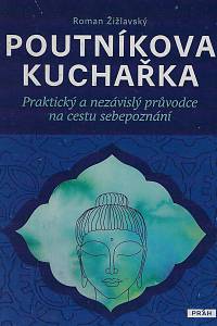 167717. Žižlavský, Roman – Poutníkova kuchařka : praktická a nezávislý průvodce na cestu sebepoznání