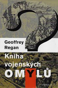 167722. Regan, Geoffrey – Kniha vojenských omylů, Přehmaty, trapasy a osudná pochybení v historii válek