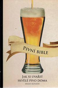 166875. Kunath, Brian – Pivní bible : jak si uvařit skvělé pivo doma