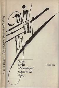 21717. Ewart, Gavin – My spokojení pozorovatelé zkázy