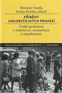 166930. Vaněk, Miroslav / Krátká, Lenka (eds.) – Příběhy (ne)obyčejných profesí : česká společnost v období tzv. normalizace a transformace