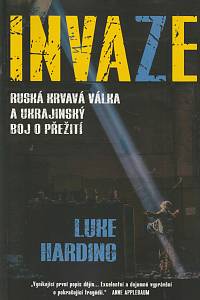 167817. Harding, Luke – Invaze: Ruská krvavá válka a ukrajinský boj o přežití