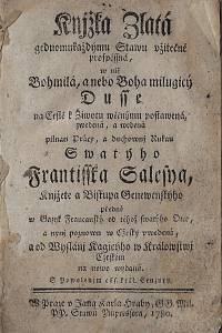 153263. František Saleský, svatý – Knjžka Zlatá [= Knížka Zlatá] genomukaždýmu Stawu vžutečně prospessná, w niž Bohmilá, a nebo Boha milugicý Dusse na Cestě k Žiwotu wěčnýmu postawená, zwedená, a wedená