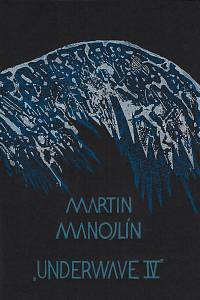 214032. Manojlín, Martin – Underwave. IV : [cyklus tří grafických listů]