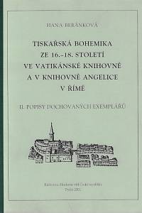 149752. Beránková, Hana – Tiskařská bohemika ze 16.-18. století ve Vatikánské knihovně a v knihovně Angelice v Římě, II. Popisy dochovaných exemplářů