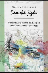 167225. Lenderová, Milena – Dámská jízda : cestovatelky z českých zemí a jejich obraz Itálie v letech 1782-1936