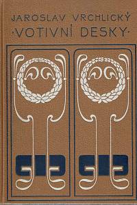 167892. Vrchlický, Jaroslav [= Frida, Emil] – Votivní desky : poslední zlomky epopeje : (1899 - 1902)