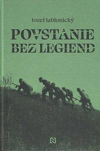 167907. Jablonický, Jozef – Povstanie bez legiend : dvadsať kapitol o príprave a začiatku Slovenského národného povstania
