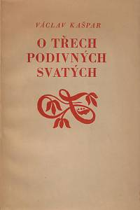21345. Kašpar, Václav – O třech podivných svatých : starodávná trilogie