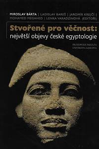 167982. Bárta, Miroslav / Bareš, Ladislav / Krejčí, Jaromír / Megahed, Mohamed / Varadzinová, Lenka (eds.) – Stvořené pro věčnost : nějvětší objevy české egyptologie (podpis)