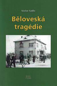 167327. Sádlo, Václav – Běloveská tragédie : příčiny, průběh, následky