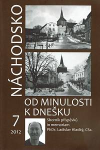 167341. Náchodsko od minulosti k dnešku : sborník příspěvků in memoriam PhDr. Ladislav Hladký, CSc.