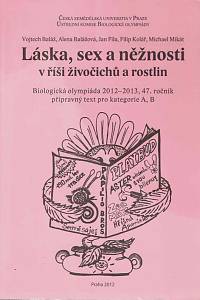 168074. Baláž, Vojtech / Balážová, Alena / Fíla, Jan / Kolář, Filip / Mikát, Michael – Láska, sex a něžnosti v říši živočichů a rostlin : biologická olympiáda 2012-2013, 47. ročník : přípravný text pro kategorie A, B
