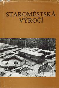 168703. Galuška, Luděk (sest.) – Staroměstská výročí : sborník příspěvků ze slavnostního zasedání u příležitosti 40 let archeologických výzkumů Moravského muzea ve Starém Městě a výročí objevu první velkomoravské zděné stavby ve Starém Městě Na valách