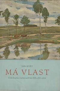 168741. Květ, Jan – Má vlast: Česká krajina v našem malířství XIX. a XX. století