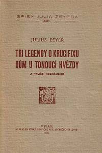 168750. Zeyer, Julius – Tři legendy o krucifixu ; Dům u tonoucí hvězdy : z pamětí neznámého