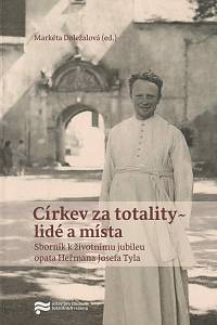 168763. Doležalová, Markéta – Církev za totality - lidé a místa: Sborník k životnímu jubileu opata Heřmana Josefa Tyla