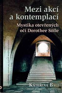 168164. Bali, Kateřina – Mezi akcí a kontemplací : mystika otevřených očí Dorothee Sölle