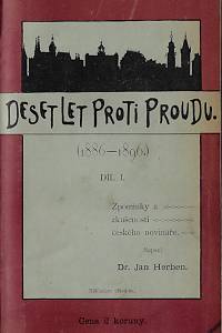 28463. Herben, Jan – Deset let proti proudu. Díl I., (1886-1896) : zpomínky a zkušenosti českého novináře