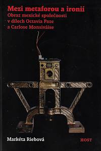 168788. Riebová, Markéta – Mezi metaforou a ironií : obraz mexické společnosti v dílech Octavia Paze a Carlose Monsiváise