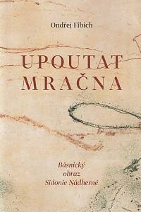 168197. Fibich, Ondřej – Upoutat mračna : básnický obraz Sidonie Nádherné