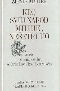 168215. Mahler, Zdeněk – Kdo svůj národ miluje, nešetří ho aneb proč nenapíšu hru o Karlu Havlíčkovi Borovském : úvaha s grafikami Vladimíra Komárka