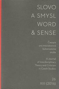 168219. Slovo a smysl : časopis pro mezioborová bohemistická studia = Word & sense : journal for interdisciplinary theory and criticism in Czech studies, Ročník XIII., číslo 26 (2016)