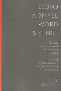 168220. Slovo a smysl : časopis pro mezioborová bohemistická studia = Word & sense : journal for interdisciplinary theory and criticism in Czech studies, Ročník XIV., číslo 28 (2017)