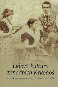 168402. Dušek, Libor / Jandová, Františka / Patočka, František – Lidová kultura západních Krkonoš ve světle Národopisné výstavy českoslovanské 1895