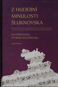 168406. Heinz, Igor – Z hudební minulosti Šluknovska : od středověku po Missu solemnis 1830