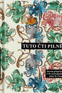 168431. Tuto čti pilně : sborník příspěvků k 60. narozeninám Aleny M. Černé / eds. Jitka Filipová, Tereza Hejdová, Štěpán Šimek, Miloslava Vajdlová