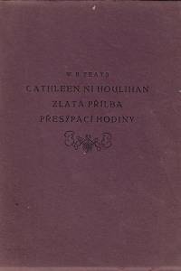 163930. Yeats, William Butler – Cathleen ni Houlihan ; Zlatá přílba ; Přesýpací hodiny