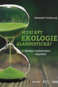 169002. Musí být ekologie alarmistická? : hledání realistických odpovědí / Alexandr Vondra ed.
