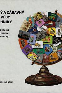 84137. Lorencová, Ivana – Hravý a zábavný svět vědy a techniky aneb Historické naučné technické hračky a školní pomůcky : katalog k výstavě Věda a technika - dobrodružství, které vás bude bavit!