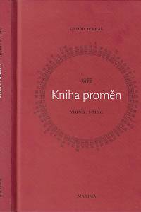 91957. Kniha proměn : I-ťing = Yijing / z čínštiny přeložil, výkladem a komentáři opatřil Oldřich Král
