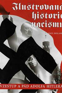 61955. Roland, Paul – Ilustrovaná historie nacismu, Vzestup a pád Adolfa Hitlera